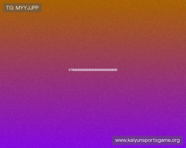 开Y云体育入口登录指南帮助玩家快速进入官方平台实现畅快体育体验 开Y云体育入口登录指南帮助玩家快速进入官方平台实现畅快体育体验